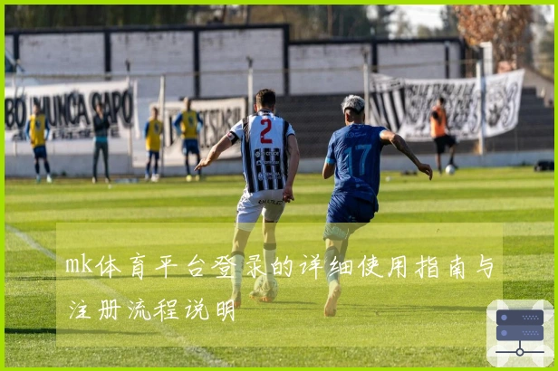 mk体育平台登录的详细使用指南与注册流程说明